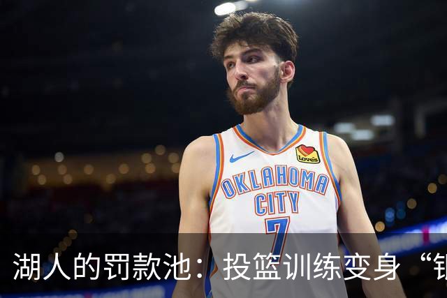 湖人的罚款池：投篮训练变身“银行”，东契奇成首富