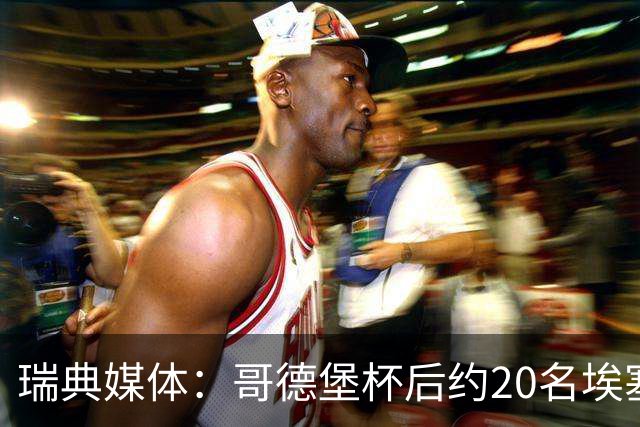 瑞典媒体：哥德堡杯后约20名埃塞俄比亚队成员消失，警方初判为自愿失踪